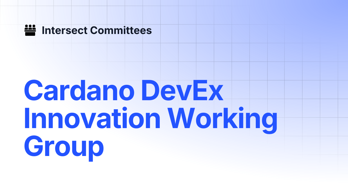 Cardano DevEx Innovation Working Group | Intersect - Open Source ...